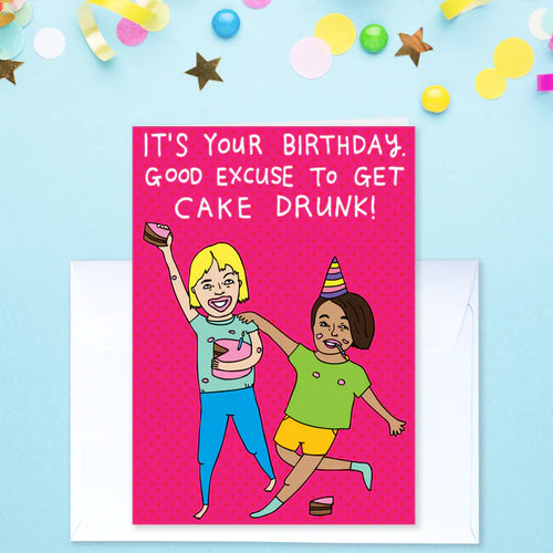 It's Your Birthday. Good Excuse To Get Cake Drunk! - Greeting Card