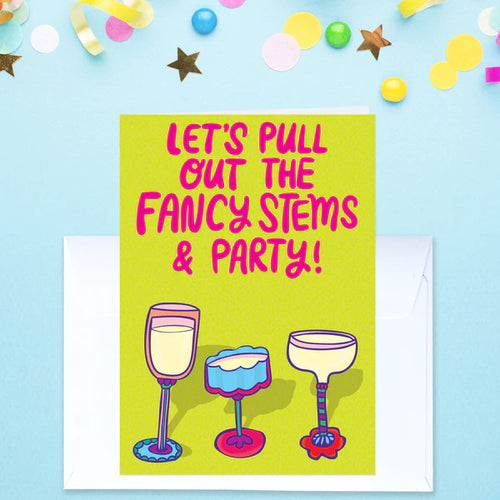 Let's Pull Out The Fancy Stems And Party - Greeting Card