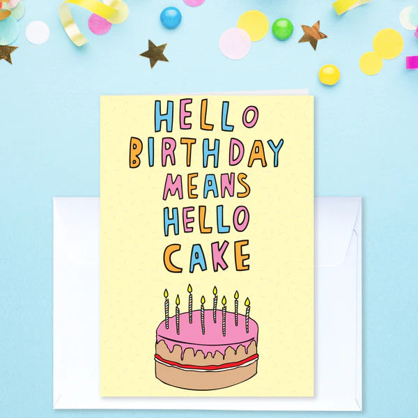 Hello Birthday Means Hello Cake - Greeting Card