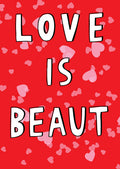 Love Is Beaut - Greeting Card