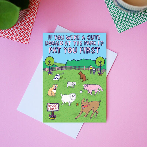 If You Were A Cute Doggo At The Park I'd Pat You First - Greeting Card