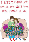 I Hope You Guys Are Having Fun With Your New Human Being - Greeting Card
